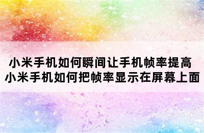 小米手机如何瞬间让手机帧率提高 小米手机如何把帧率显示在屏幕上面